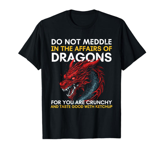 Do Not Meddle In The Affairs Of Dragons For You Are Crunchy T-Shirt