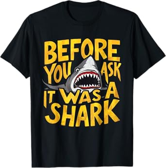 Before You Ask It Was A Shark Hilarious Attack Accident T-Shirt