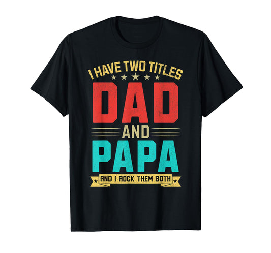 I Have Two Titles Dad And Papa Funny Papa Father's Day T-Shirt