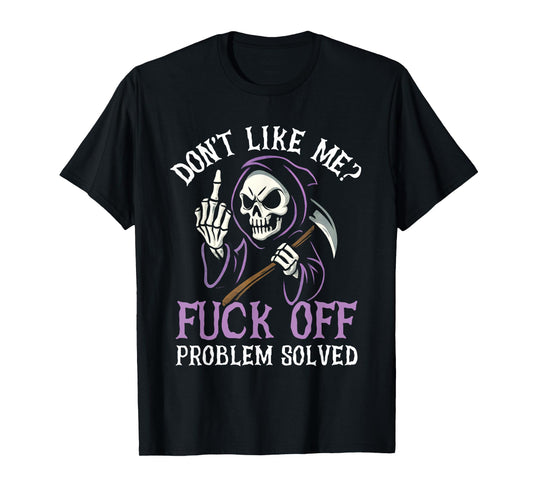 Don't Like Me Fuck Off Problem Solved Grim Reaper Skeleton T-Shirt