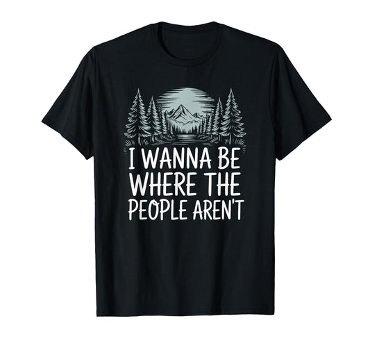 I Wanna Be Where People Aren’t for Camping Hiking Introvert T-Shirt