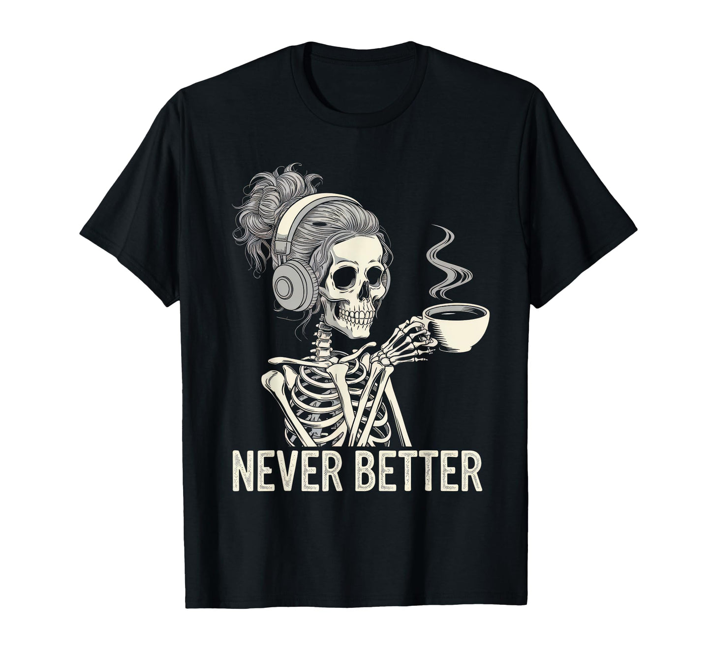 Never Better Tshirt Skeleton Drinking Coffee For Tired Women T-Shirt
