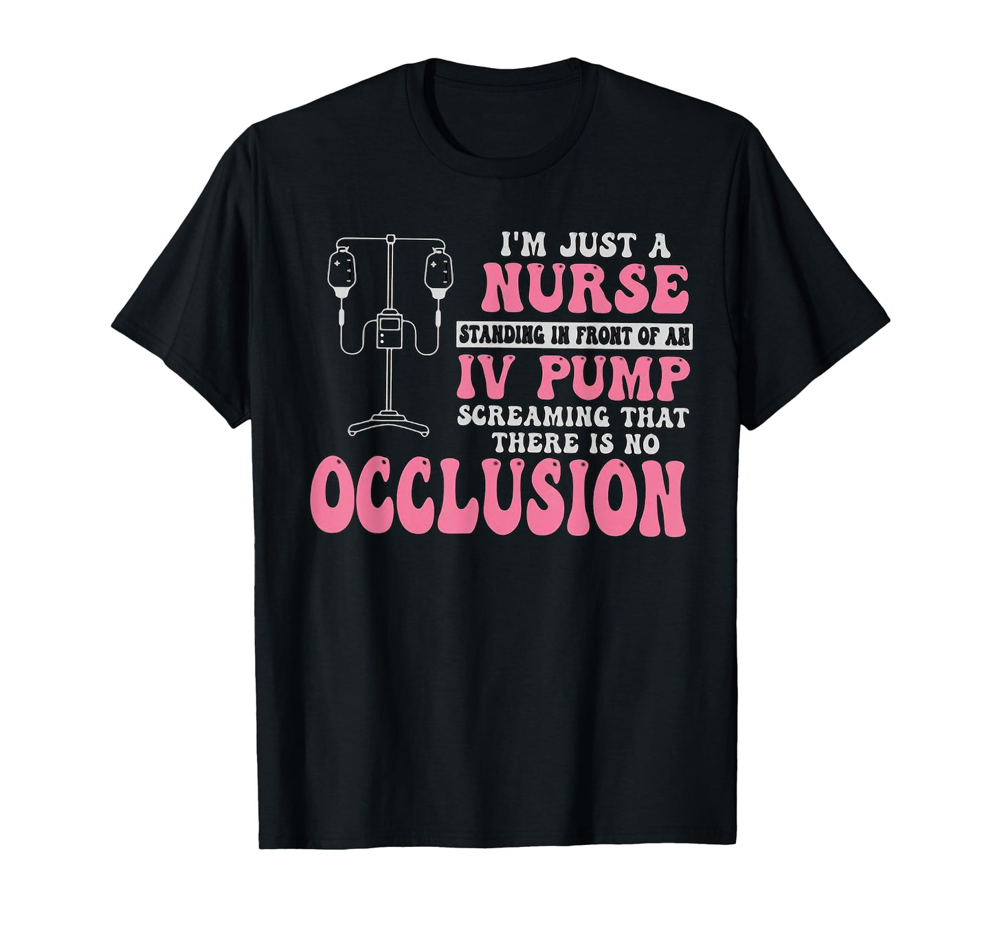 I'm Just A Nurse Standing In Front Of An IV Pump Funny Nurse T-Shirt