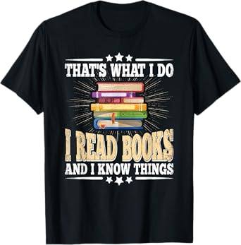 That's What I Do I Read Books And I Know Things Book Reading T-Shirt