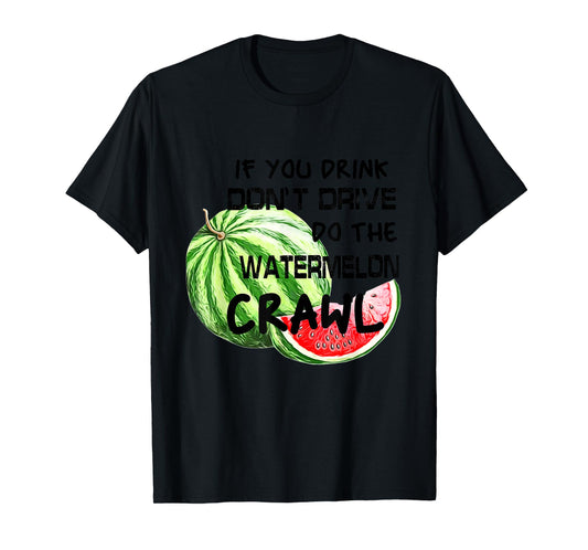 If You Drink Don't Drive Do The Watermelon Crawl Funny T-Shirt