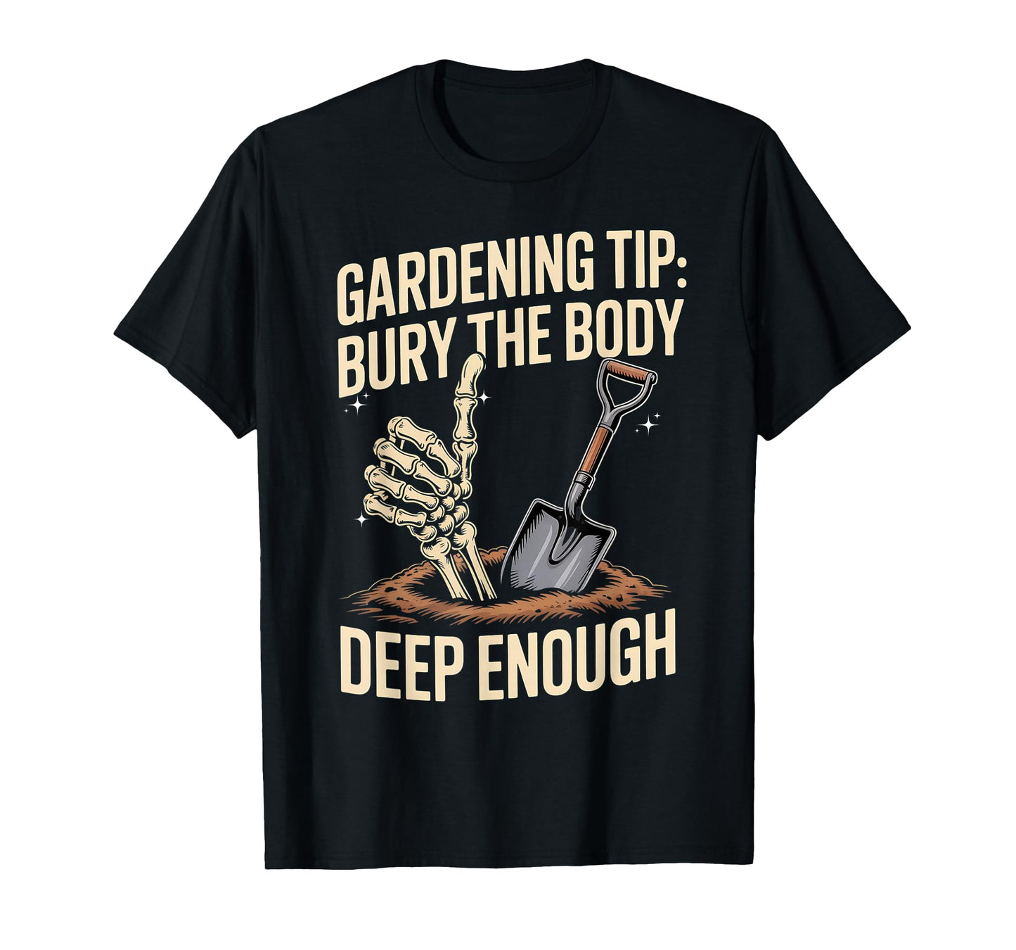 Gardening Tip Skeleton Hand Humor Bury The Body Deep Enough T-Shirt