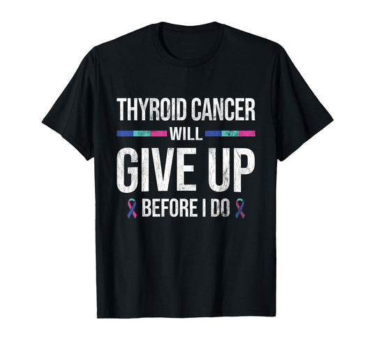 Thyroid Cancer Give Up Before I Do Thyroid Cancer Awareness T-Shirt
