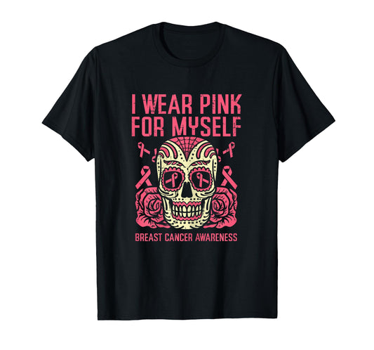 I Wear Pink For Myself Sugar Skull Breast Cancer Awareness T-Shirt