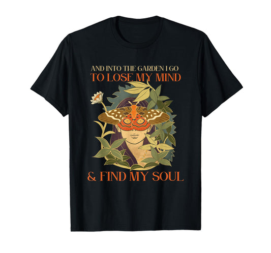 And into the garden i go to lose my mind and find my soul T-Shirt