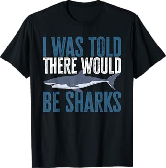 I Was Told There Would Be Sharks Funny Shark Lover T-Shirt