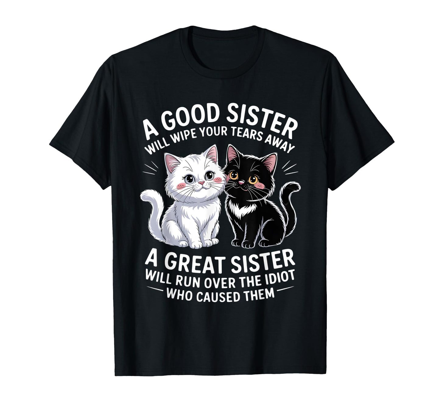 A Good Sister Will Wipe Your Tears Away Cat Themed T-Shirt