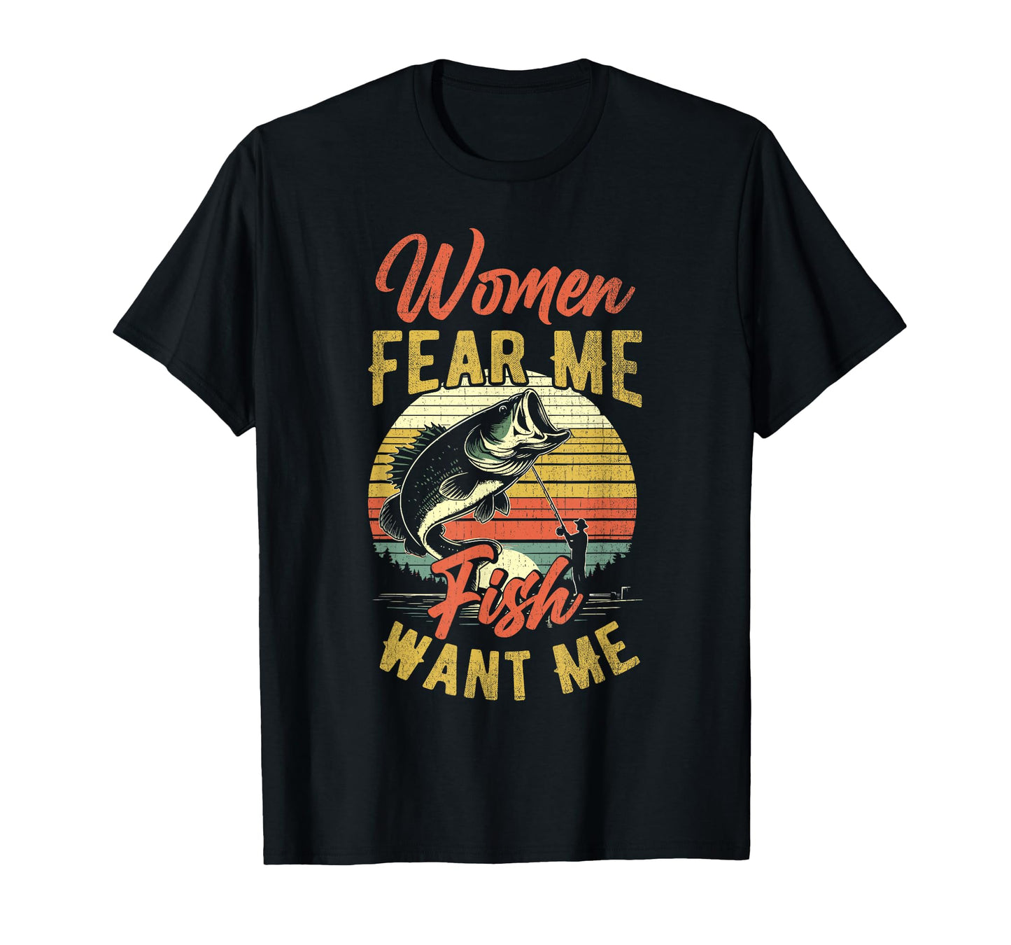 Women Fear Me Fish Want Me Funny Fishing For Fisherman T-Shirt