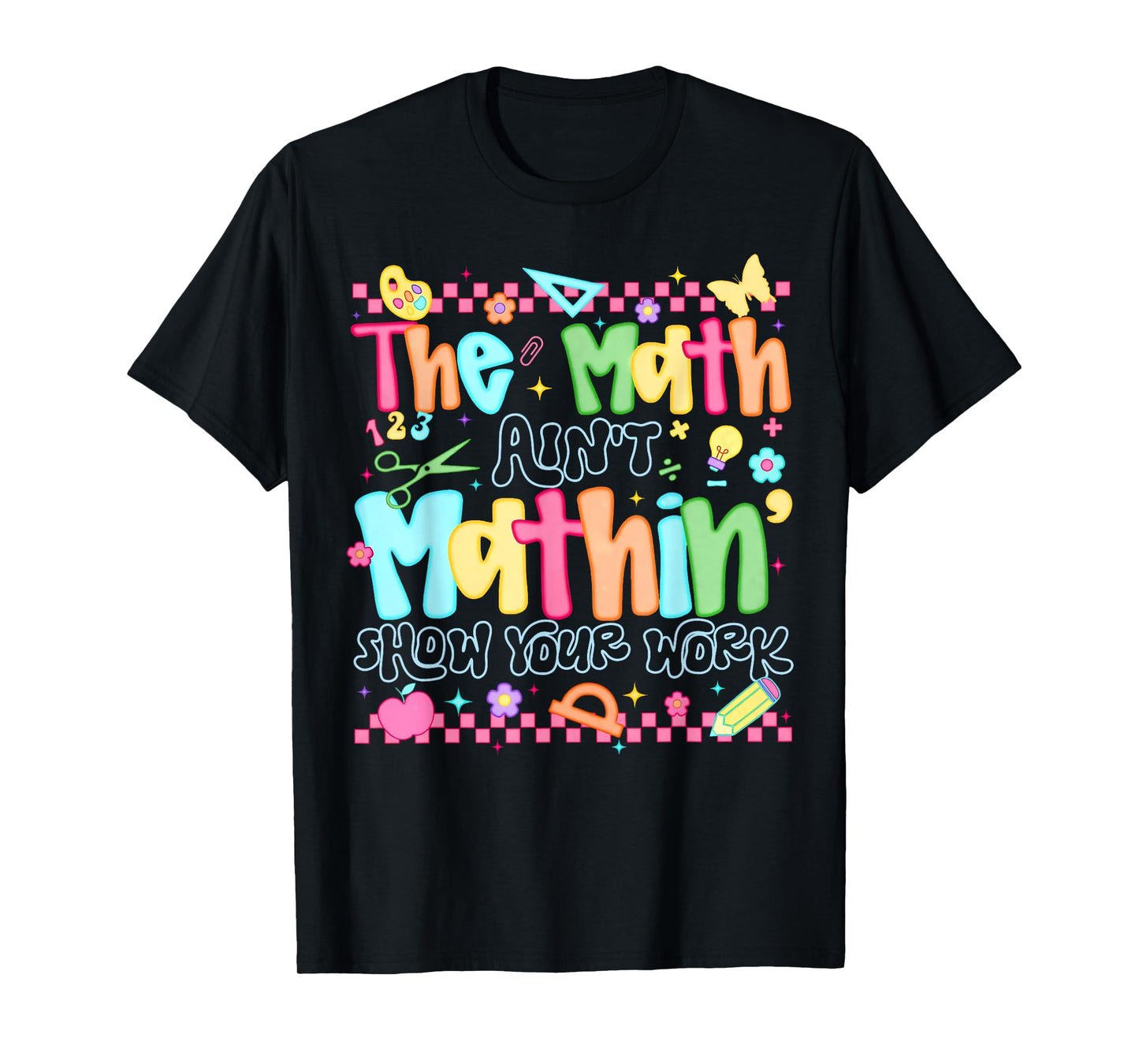 The Math Ain't Mathing Show Your Work Back To School Math T-Shirt