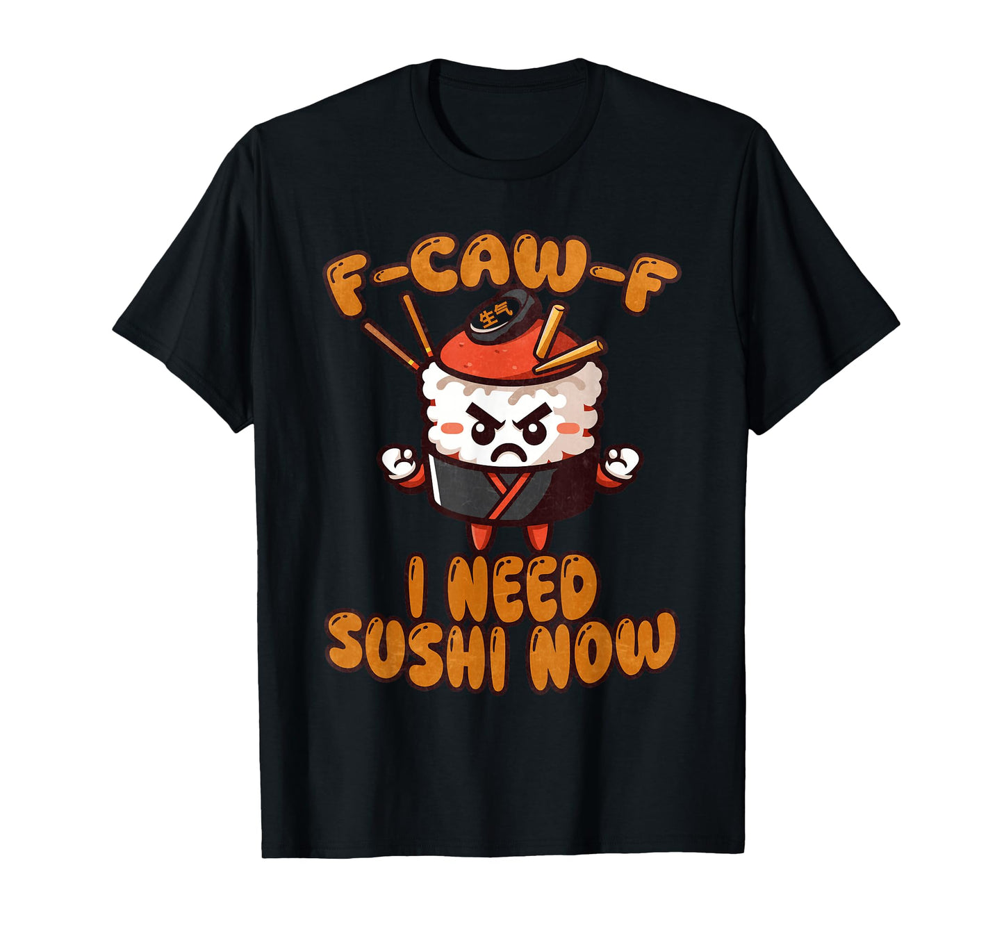 F-Caw-F I Need Sushi for Food Lovers Sarcasm T-Shirt