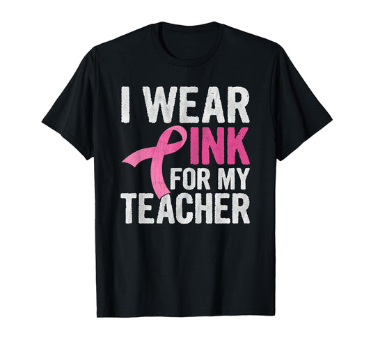 I Wear Pink For My Teacher Pink Ribbon Cancer Awareness T-Shirt