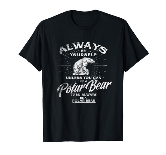 Always Be Yourself Unless You Can Be A Polar Bear T shirt T-Shirt