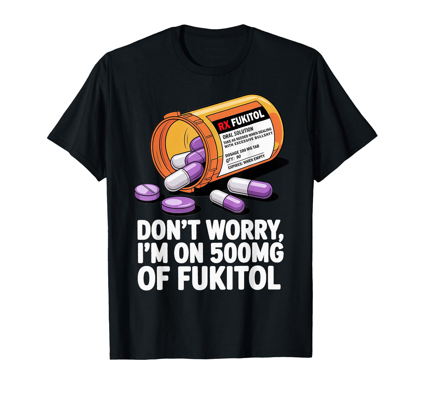 Don't Worry I'm on 500mg of Fukitol Funny Adult Sarcastic T-Shirt