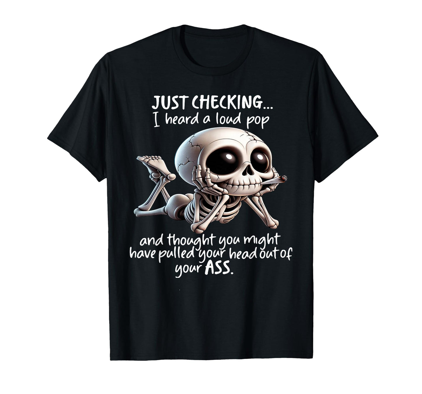 Skeleton Just Checking I Heard A Loud Pop and Thought You T-Shirt