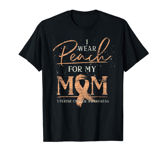 I Wear Peach For My Mom Ribbon Uterine Cancer Awareness T-Shirt