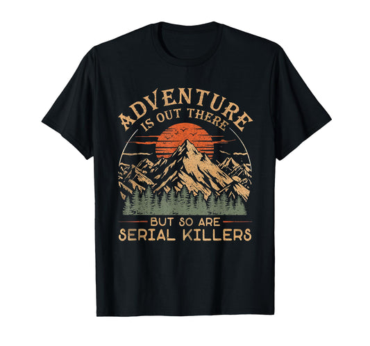 Adventure Is Out There And So Is Serial Killer T-Shirt