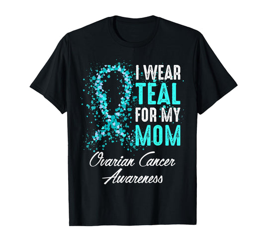 Ovarian Cancer Awareness I Wear Teal For My Mom Mother T-Shirt