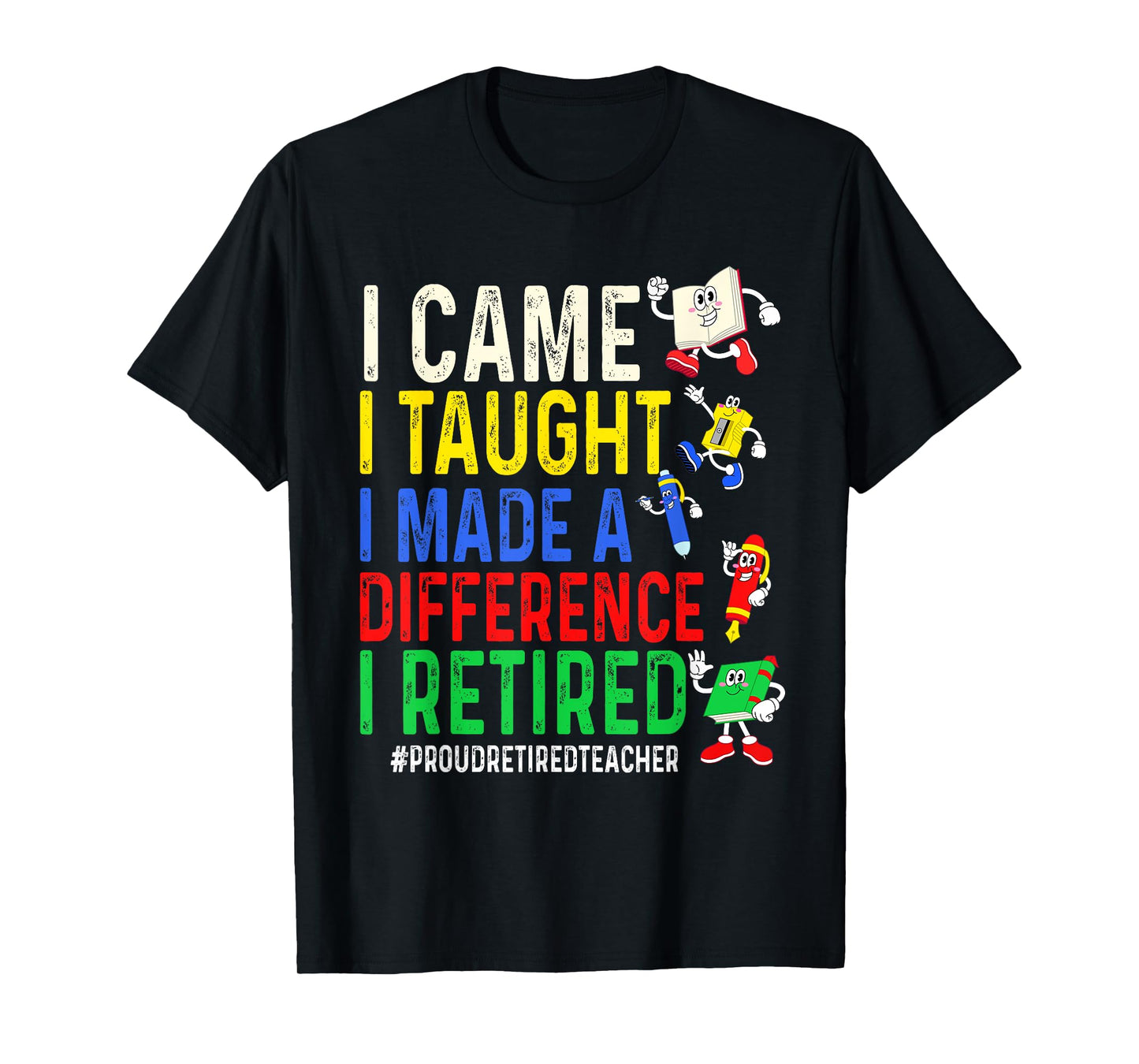 I Came I Taught I Made a Difference I Retired Proud Retired T-Shirt
