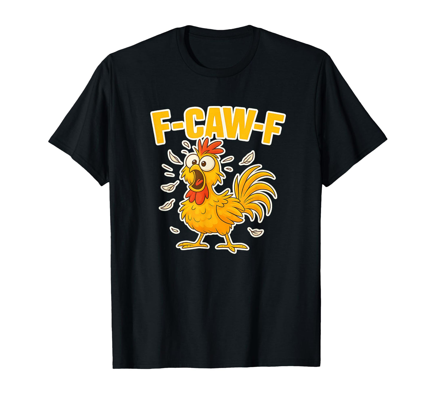 F-Caw-F Funny FCAWF Dark Humor Chicken Women Men T-Shirt