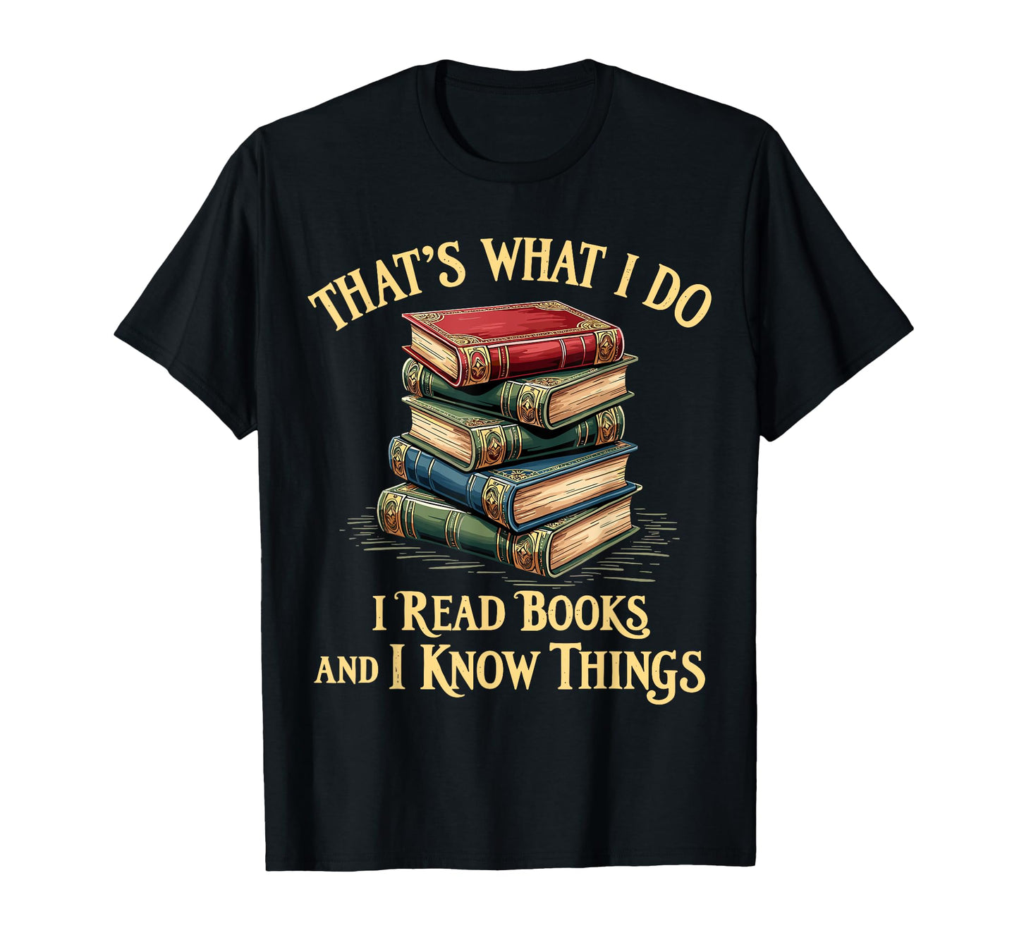 That's What I Do I Read Books And I Know Things Reading T-Shirt