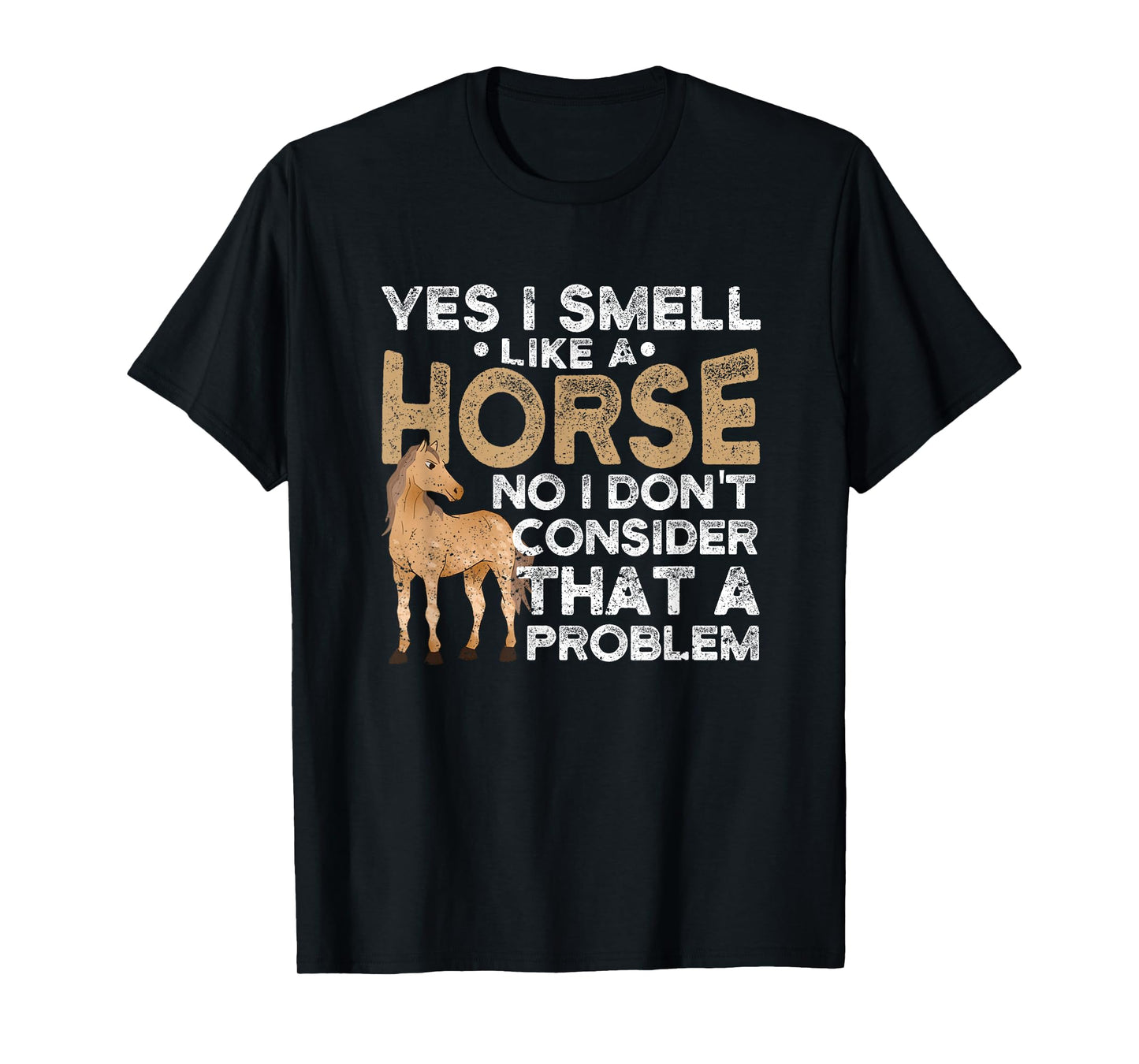 Yes I Smell Like A Horse No I Don't Consider That A Problem T-Shirt