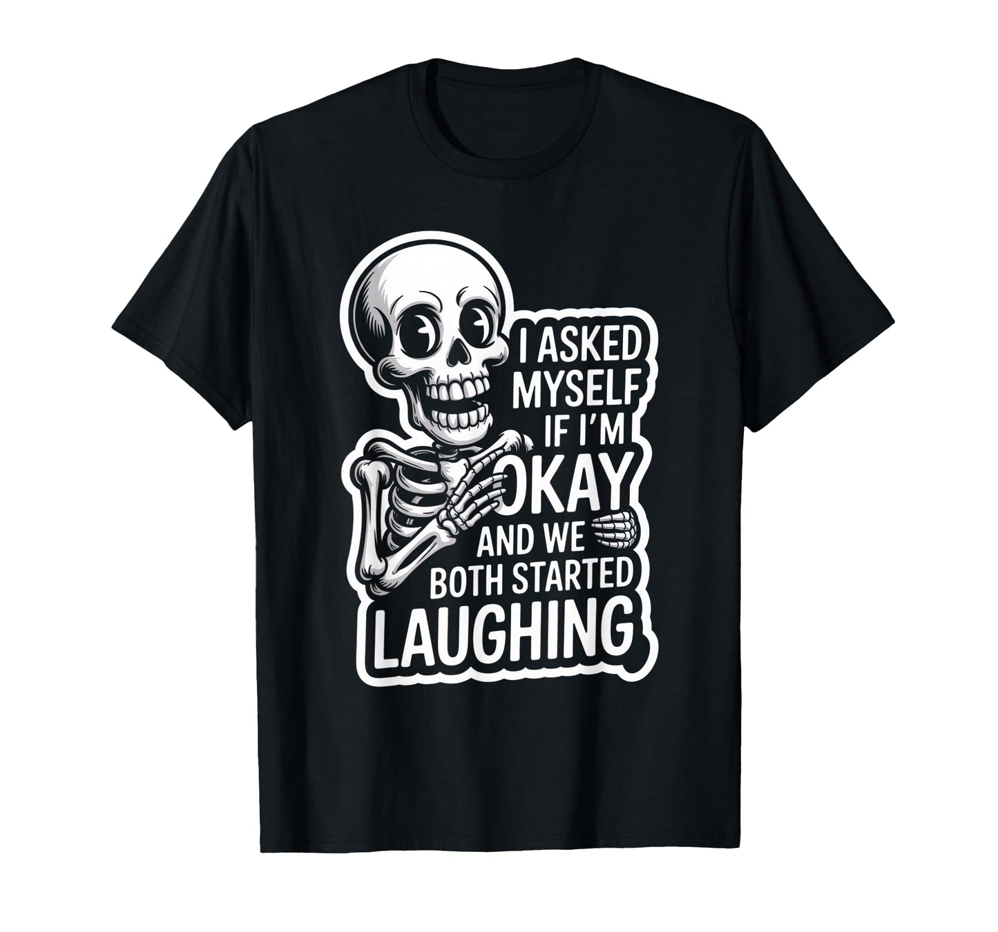Skeleton I Asked Myself If I'm Okay and We Both Started T-Shirt
