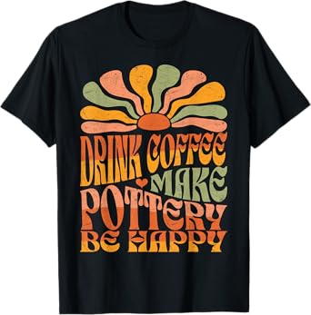 Retro Groovy Drink Coffee Make Pottery Be Happy T-Shirt