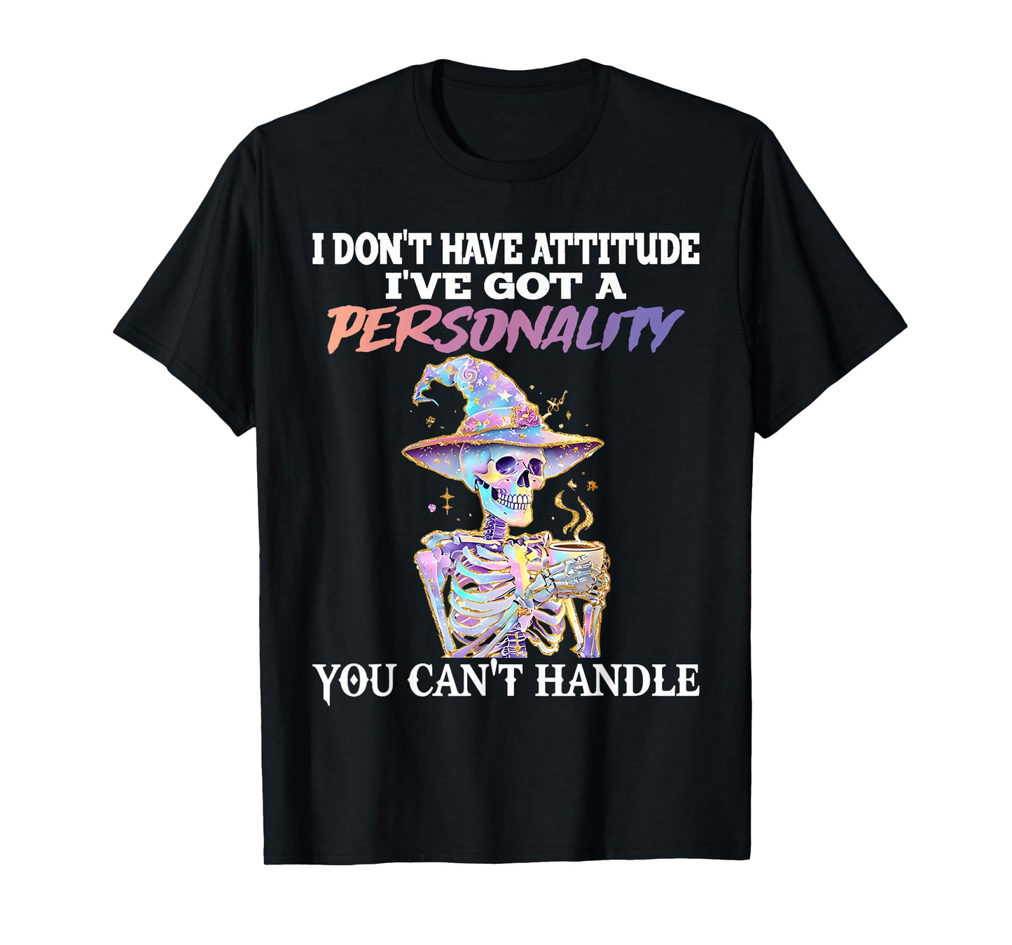 Skeleton I Don't Have Attitude I Got Personality You Can't T-Shirt