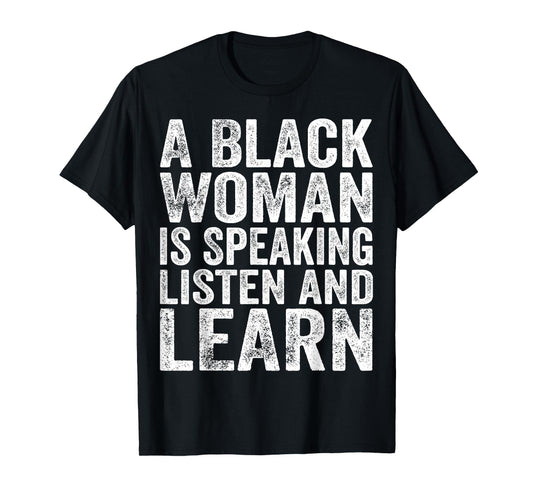 A Black Woman Is Speaking Listen And Learn Black History T-Shirt