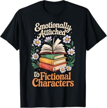 Emotionally Attached To Fictional Characters T-Shirt