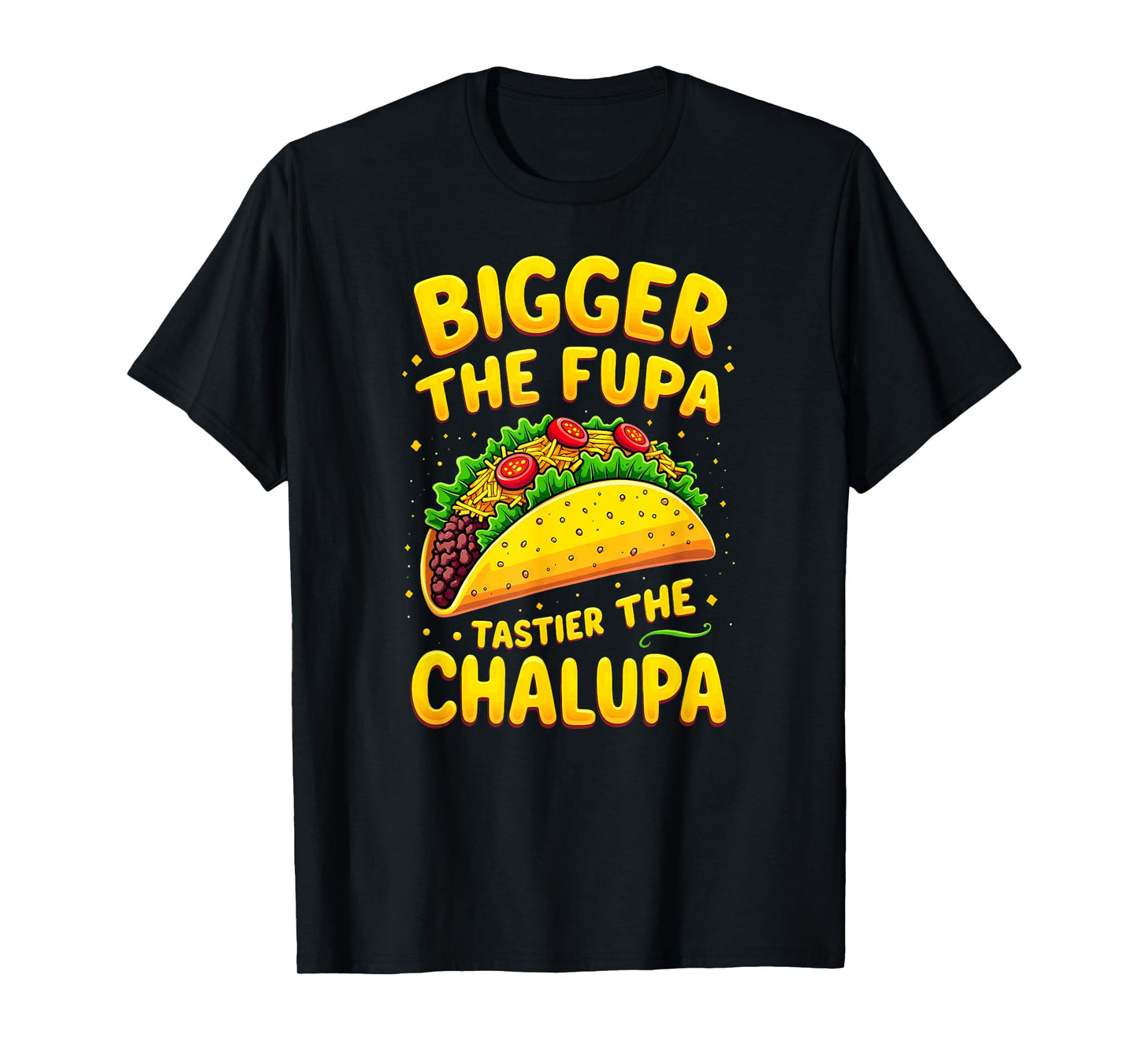 Dark Humor Mexican Taco Bigger The FUPA Tastier Chalupa T-Shirt