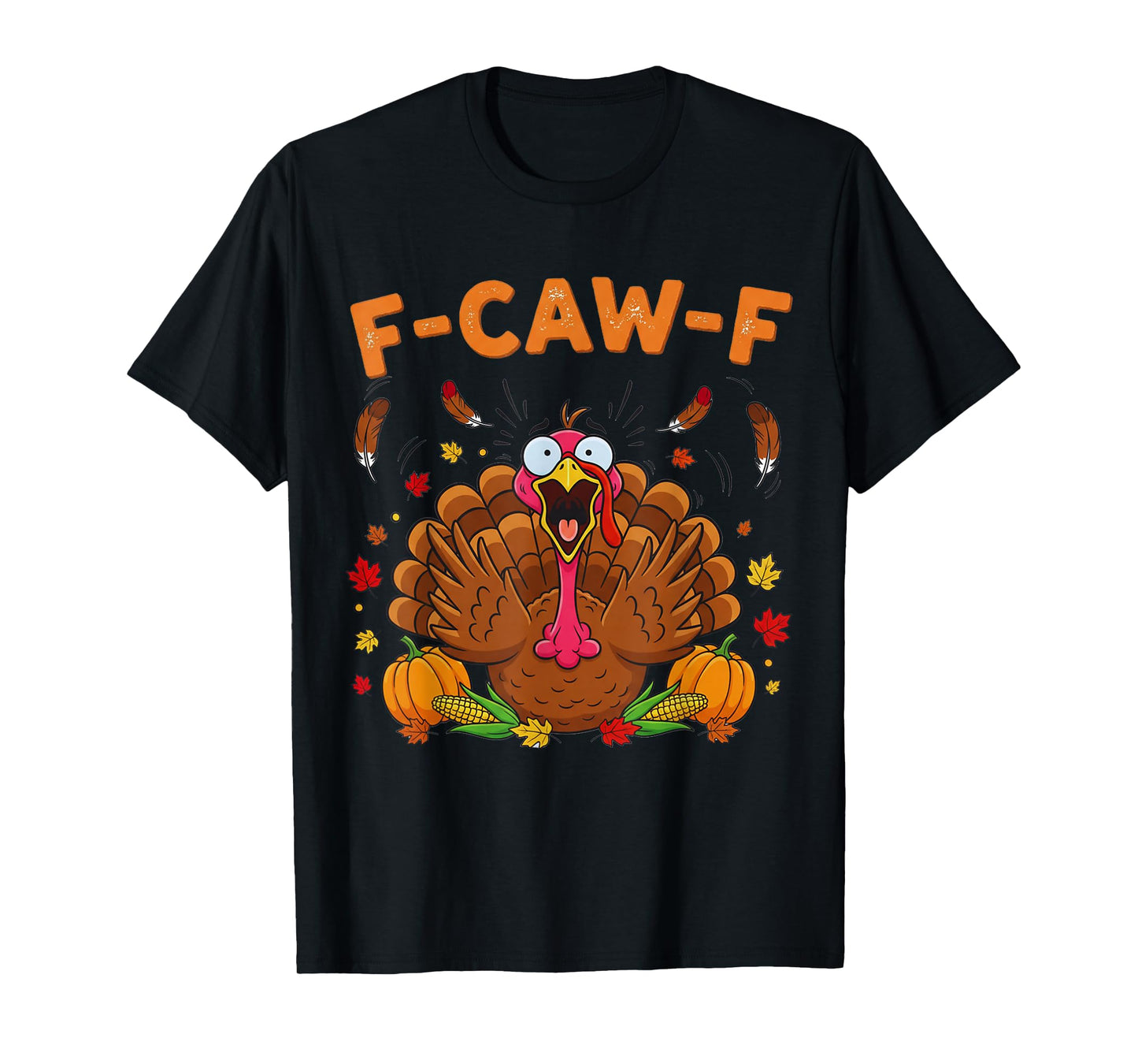 Funny Thanksgiving Turkey F-CAW-F Screaming Sarcastic FCAWF T-Shirt