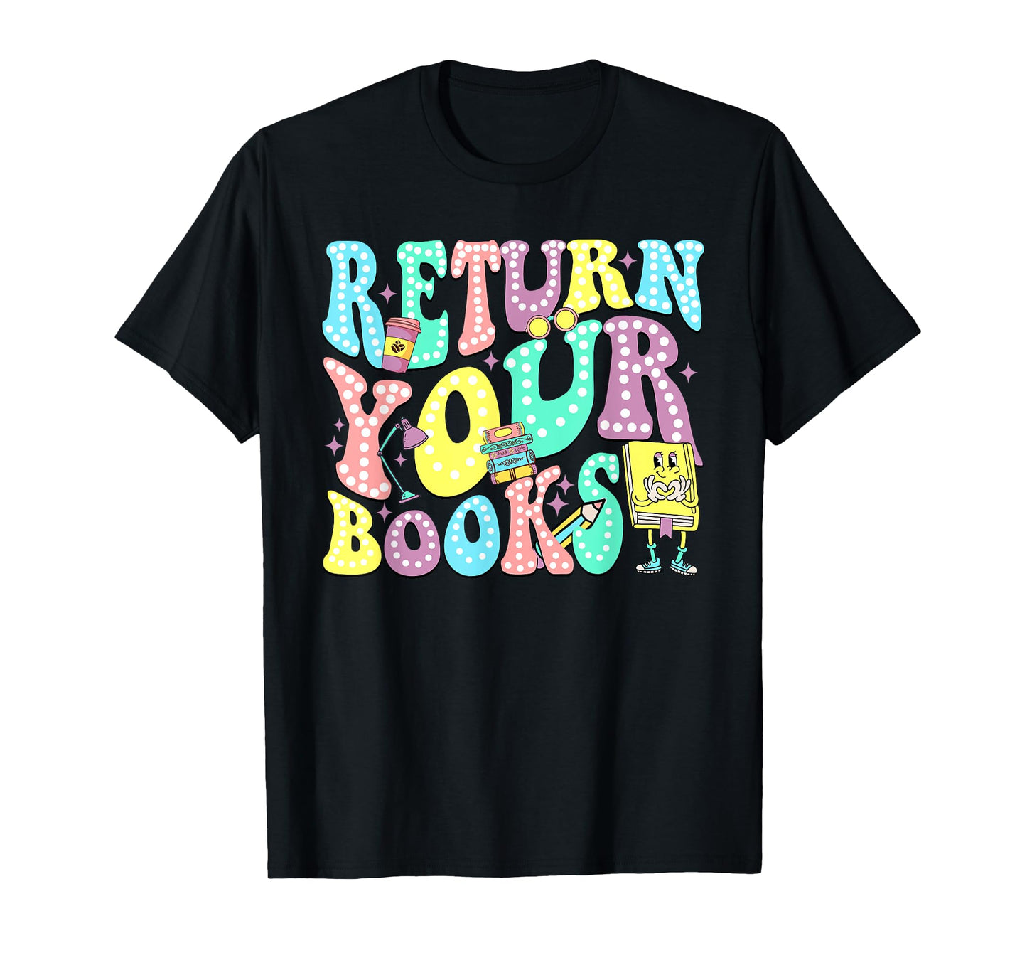 Return Your Books End School Year School Librarian Teacher T-Shirt for Men Women Girls Kids