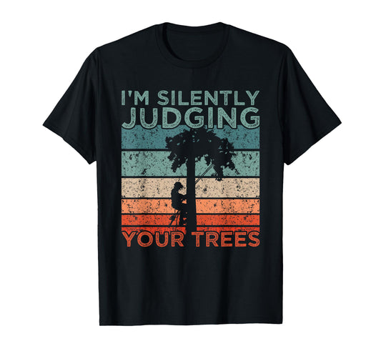 Arborist Design I'm Silently Judging Your Trees T-Shirt