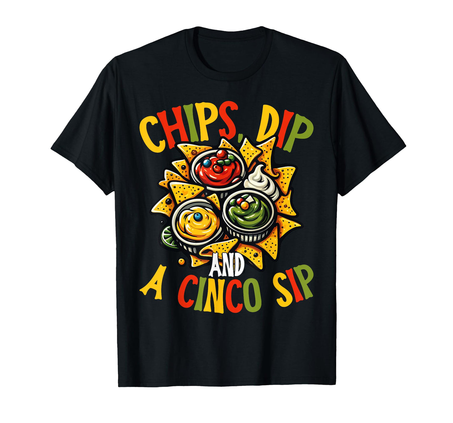 Chips Dip and A Cinco Sip Funny Cinco De Mayo T-Shirt