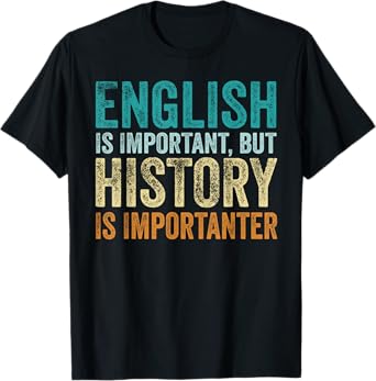 English Is Important But History Is Importanter Teacher Gift T-Shirt