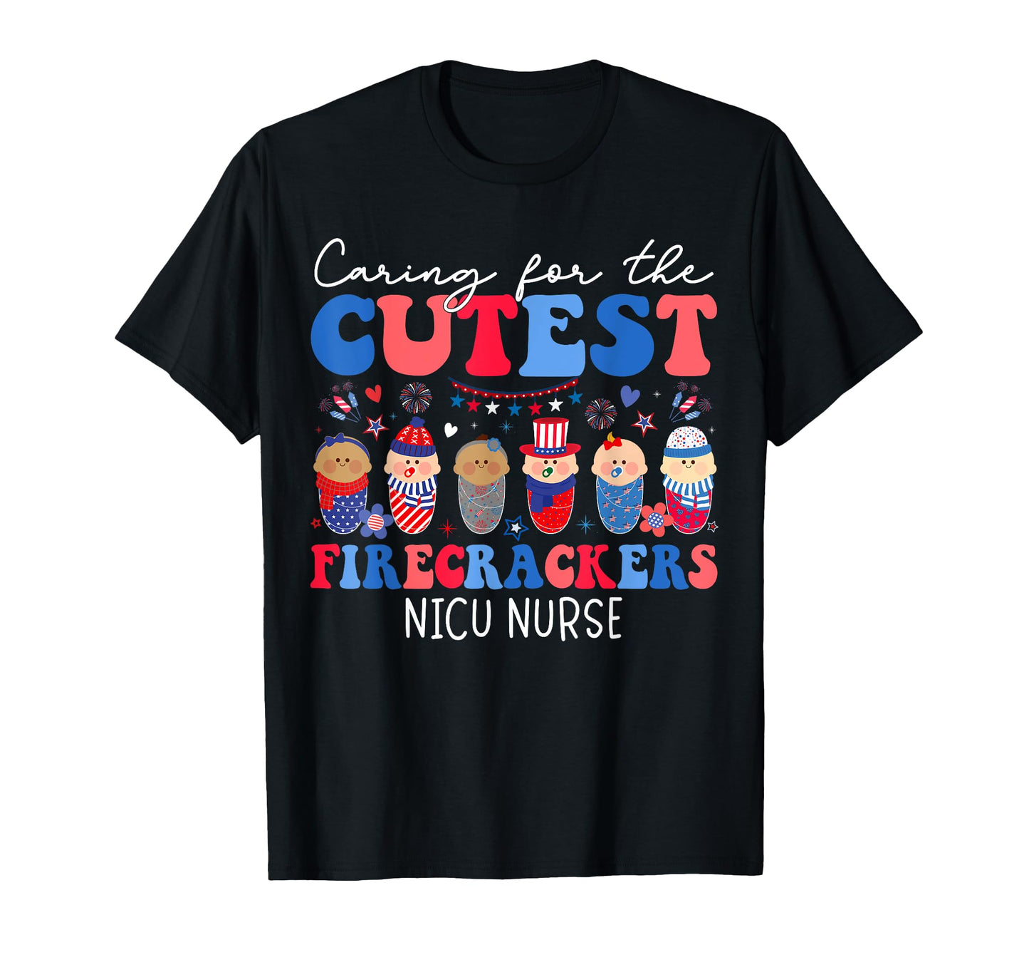 Caring For The Cutest Firecrackers NICU Nurse 4th Of July T-Shirt
