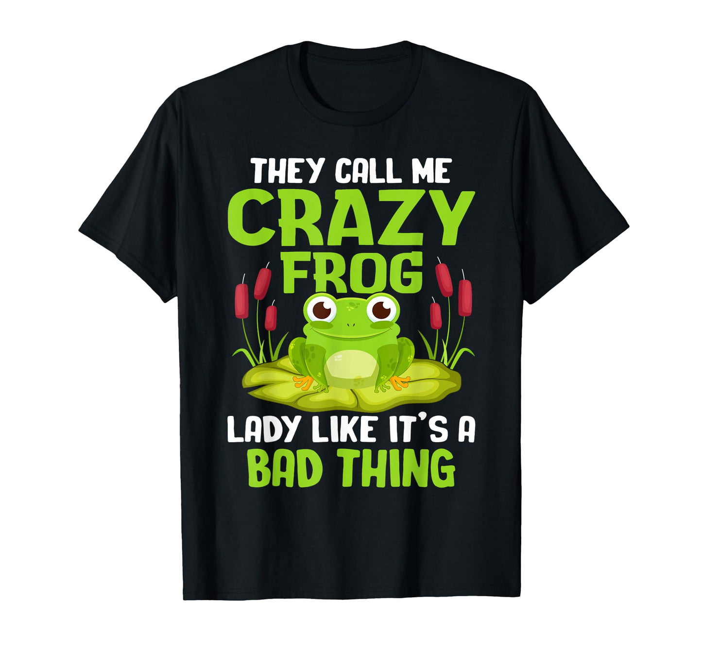 They Call Me Crazy Frog Lady Like It's A Bad Thing T-Shirt