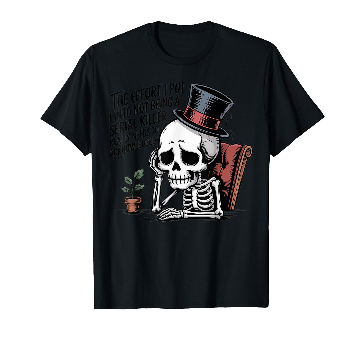 The Effort I Put Into Not Being a Serial Killer Skeleton T-Shirt