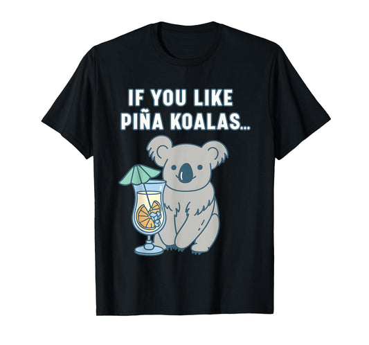 If You Like Pina Koalas Or Do You Like Pina Koalas T-Shirt