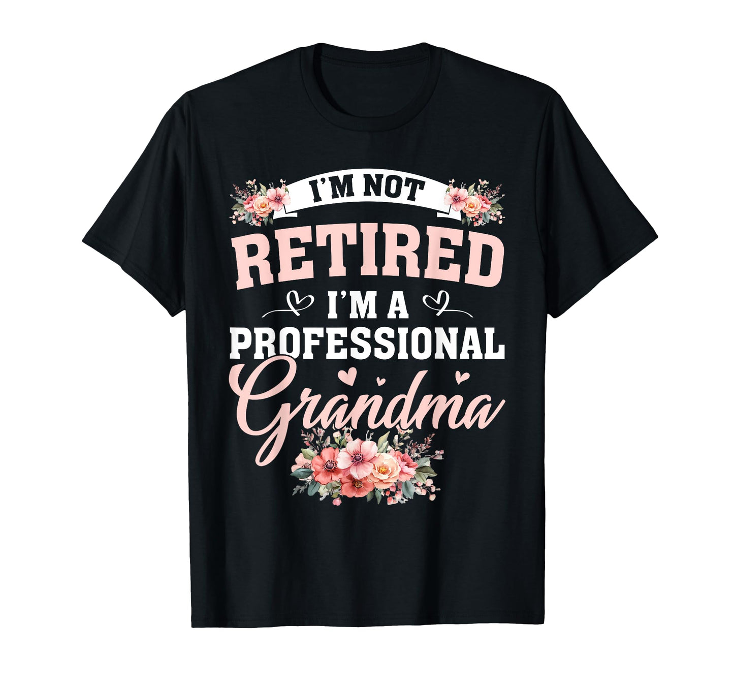 Im A Professional Grandma I'm Not Retired Floral Retirement T-Shirt