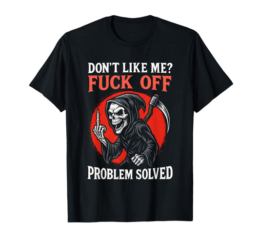 Don't Like Me Fuck Off Problem Solved Grim Reaper Skeleton T-Shirt