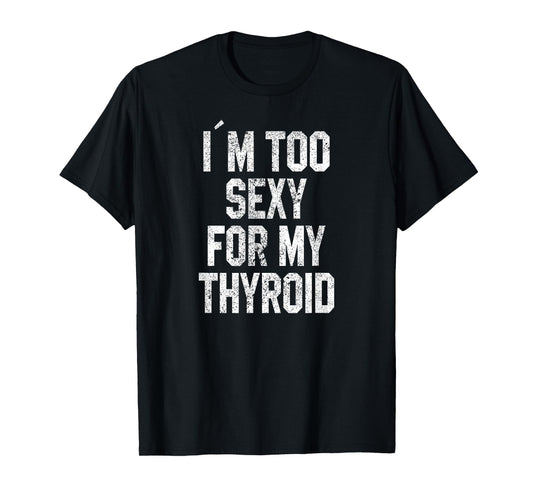 I'm Too Sexy For My Thyroid Funny Surgery Recovery Cancer T-Shirt