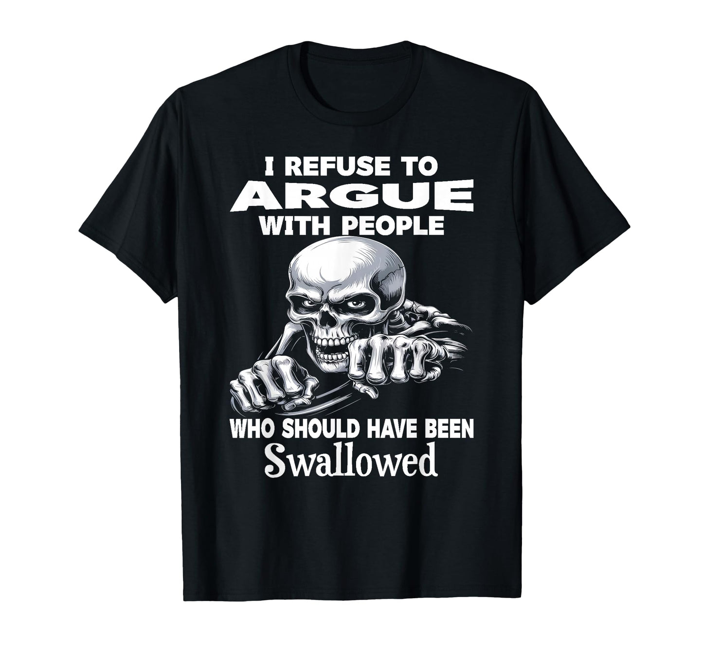 I Refuse to Argue with People Who Should Have Been Skeleton T-Shirt