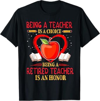 Being A Teacher Is A Choice Retired Teacher Is Honor T-Shirt