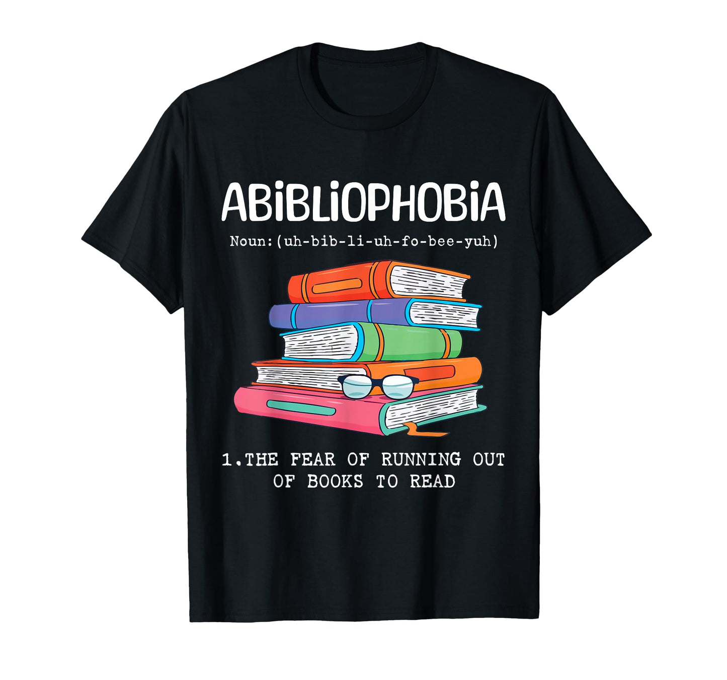 Abibliophobia Fear Of Running Out Of Books To Read Funny T-Shirt